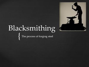 Blacksmithing The process of forging steel Coal or