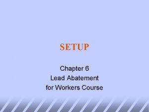 SETUP Chapter 6 Lead Abatement for Workers Course