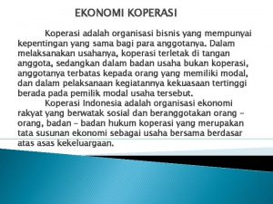 EKONOMI KOPERASI Koperasi adalah organisasi bisnis yang mempunyai