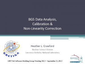 BGS Data Analysis Calibration NonLinearity Correction Heather L