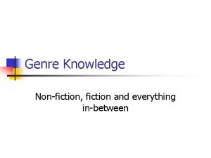 Genre Knowledge Nonfiction fiction and everything inbetween What