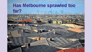 Has Melbourne sprawled too far Todays lesson Homework
