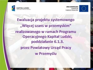 Ewaluacja projektu systemowego Wicej szans w przemyskim realizowanego