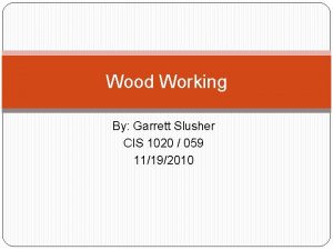 Wood Working By Garrett Slusher CIS 1020 059