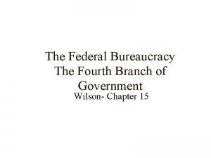 The Federal Bureaucracy The Fourth Branch of Government