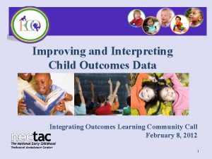 Improving and Interpreting Child Outcomes Data Integrating Outcomes