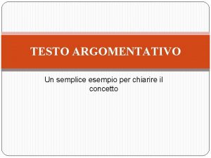 TESTO ARGOMENTATIVO Un semplice esempio per chiarire il