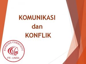 KOMUNIKASI dan KONFLIK 1 KONFLIK Perbedaan pendapat antara