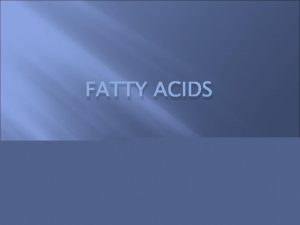 FATTY ACIDS Fatty Acids Fatty acids are a