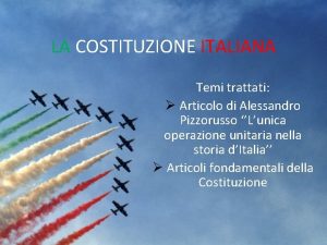 LA COSTITUZIONE ITALIANA Temi trattati Articolo di Alessandro