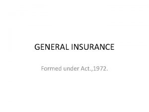 GENERAL INSURANCE Formed under Act 1972 General insurance