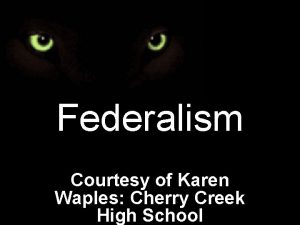 Federalism Courtesy of Karen Waples Cherry Creek High