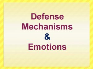 Defense Mechanisms Emotions Defense Mechanism Ways of dealing