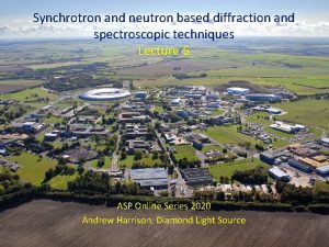 Synchrotron and neutron based diffraction and spectroscopic techniques