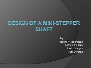 DESIGN OF A MINISTEPPER SHAFT By Noemi Y