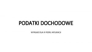 PODATKI DOCHODOWE WYKAD DLA III ROKU APLIKACJI Podstawow