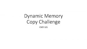 Dynamic Memory Copy Challenge CSCE 121 Assignment int