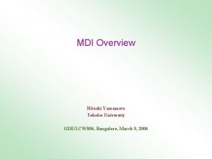 MDI Overview Hitoshi Yamamoto Tohoku University GDELCWS 06