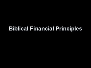 Biblical Financial Principles Basic Presuppositions The Bible is