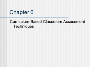 Chapter 6 CurriculumBased Classroom Assessment Techniques Trends in