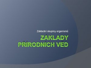 Zkladn skupiny organism ZKLADY PRODNCH VD Zkladn skupiny