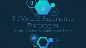 POVs and Experience Prototypes Studio Theme Mobility and