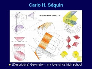 Carlo H Squin u Descriptive Geometry my love Carlo H Squin u Descriptive Geometry my love