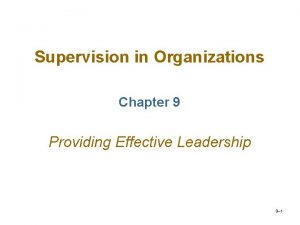 Supervision in Organizations Chapter 9 Providing Effective Leadership