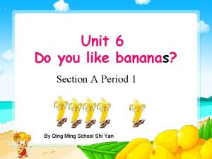 Unit 6 Do you like bananas Section A