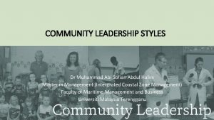 COMMUNITY LEADERSHIP STYLES Dr Muhammad Abi Sofian Abdul