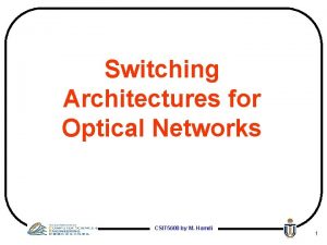 Switching Architectures for Optical Networks CSIT 5600 by