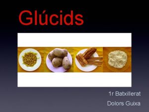 Glcids 1 r Batxillerat Dolors Guixa 1 Glcids