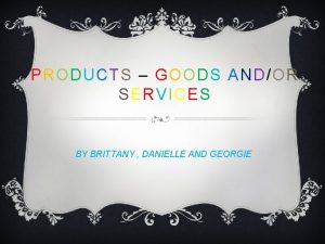 PRODUCTS GOODS ANDOR SERVICES BY BRITTANY DANIELLE AND