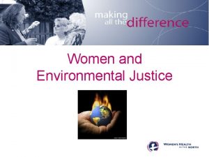 Women and Environmental Justice Women and Environmental Justice