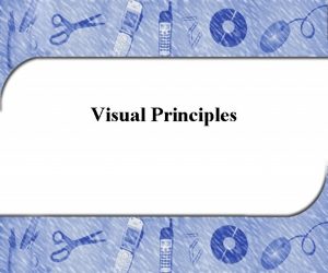 Visual Principles Chapter Outline The Roles of Visuals