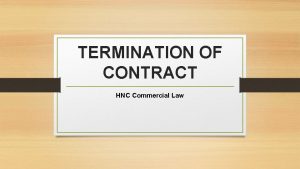 TERMINATION OF CONTRACT HNC Commercial Law When does