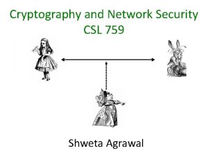 Cryptography and Network Security CSL 759 Shweta Agrawal