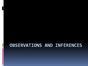 OBSERVATIONS AND INFERENCES Observations Means using one or