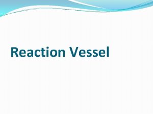 Reaction Vessel Introduction Pressure vessels in which different Reaction Vessel Introduction Pressure vessels in which different