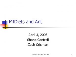 MIDlets and Ant April 3 2003 Shane Cantrell