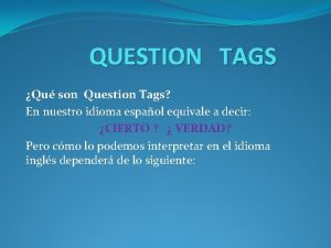 QUESTION TAGS Qu son Question Tags En nuestro