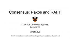 Consensus Paxos and RAFT COS 418 Distributed Systems