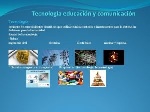 Tecnologa educacin y comunicacin Tecnologa conjunto de conocimientos