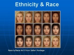 Ethnicity Race isRace Aint from Safari Montage Unit