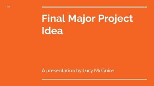 Final Major Project Idea A presentation by Lucy