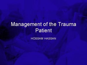 Management of the Trauma Patient HOSSAM HASSAN Trauma