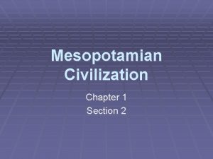 Mesopotamian Civilization Chapter 1 Section 2 Mesopotamian Civilization