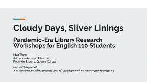 Cloudy Days Silver Linings PandemicEra Library Research Workshops