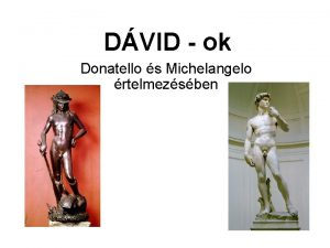 DVID ok Donatello s Michelangelo rtelmezsben RENESZNSZ SZOBRSZAT