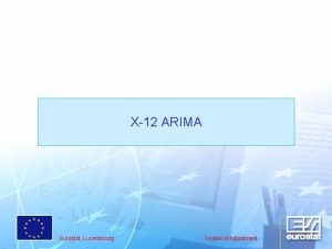 X12 ARIMA Eurostat Luxembourg Seasonal Adjustment Introduction to